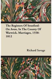The Registers Of Stratford-On Avon, In The County Of Warwick. Marriages, 1558-1812