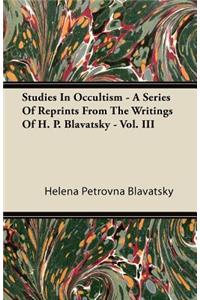 Studies In Occultism - A Series Of Reprints From The Writings Of H. P. Blavatsky - Vol. III