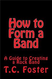 How to Form a Band: A Guide to Creating a Rock Band
