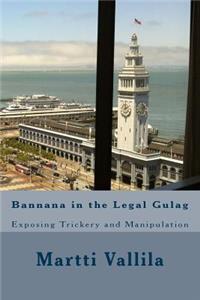 Bannana in the Legal Gulag