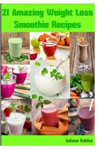 Weight Loss Smoothie Recipes: 21 Amazing Weight Loss Smoothie Recipes: Low Calorie Smoothie Recipes & Smoothie Diet Recipes