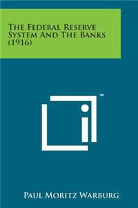 The Federal Reserve System and the Banks (1916)