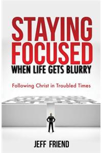 Staying Focused When Life Gets Blurry
