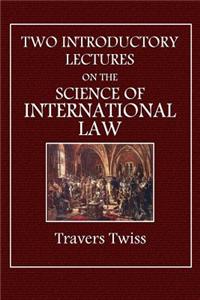 Two Introductory Lectures on the Science of International Law