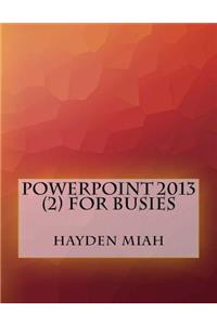 Powerpoint 2013 (2) For Busies