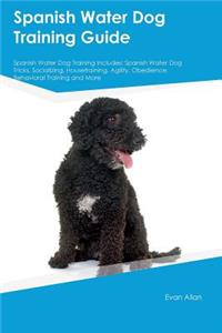 Spanish Water Dog Training Guide Spanish Water Dog Training Includes: Spanish Water Dog Tricks, Socializing, Housetraining, Agility, Obedience, Behavioral Training and More