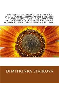 Hottest News Predictions with 82 Media Confirmations about Year 2016 - World Predictions That Came True by Clairvoyants Dimitrinka Staikova, Ivelina Staikova and Stoyanka Staikova