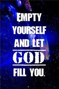 Empty yourself and let god fill you.