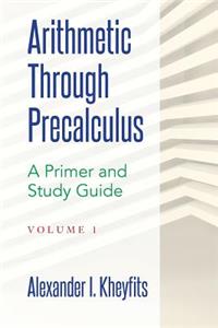 Arithmetic Through Precalculus. A Primer and Study Guide