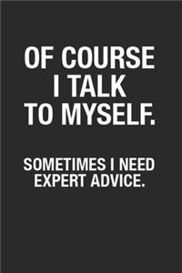 Of Course I Talk To Myself. Sometimes I Need Expert Advice.