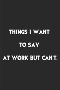 Things I Want To Say at Work But Can't.