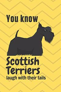 You know Scottish Terriers laugh with their tails