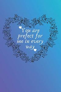 You are prefect for me in every way