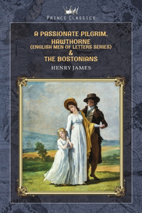 A Passionate Pilgrim, Hawthorne (English Men of Letters Series) & The Bostonians