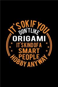 It's Okay If You Don't Like Origami It's Kind Of A Smart People Hobby Anyway