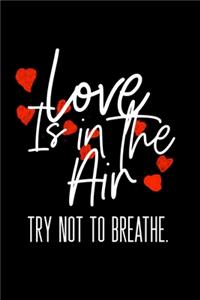 Love Is In The Air Try Not To Breathe: Composition Lined Notebook Journal Funny Gag Gift For Valentines Day