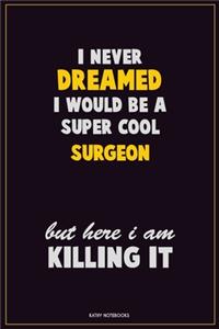 I Never Dreamed I would Be A Super Cool Surgeon But Here I Am Killing It