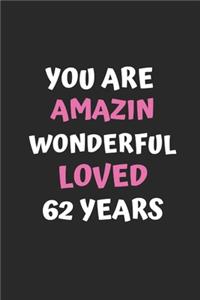 You Are Amazing Wonderful Loved 62 Years