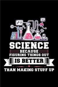 Science Because Figuring Things Out Is Better Than Making Stuff Up