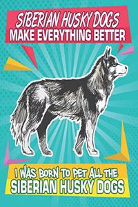 Siberian Husky Dogs Make Everything Better I Was Born To Pet All The Siberian Husky Dogs