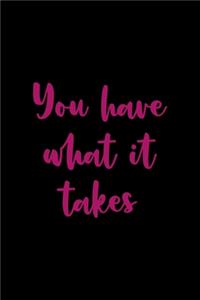 You Have What It Takes