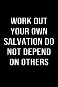 Work Out Your Own Salvation Do Not Depend On Others