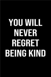 You Will Never Regret Being Kind: A softcover blank lined journal to jot down ideas, memories, goals, and anything else that comes to mind.