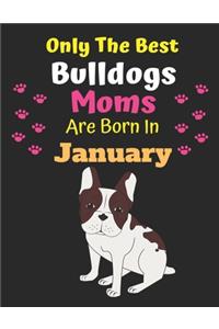 Only The Best Bulldogs Moms Are Born In January
