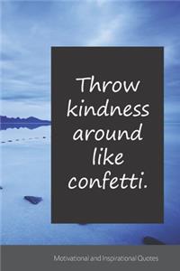 Throw kindness around like confetti.