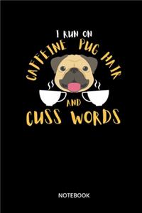 I Run On Caffeine Pug Hair And Cuss Words Notebook