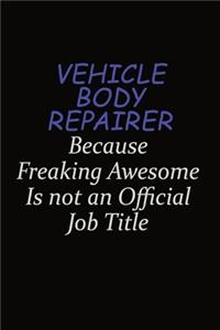 Vehicle Body Repairer Because Freaking Awesome Is Not An Official Job Title