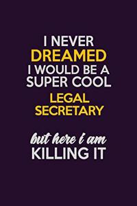 I Never Dreamed I Would Be A Super cool Legal Secretary But Here I Am Killing It