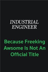 Industrial engineer because freeking awsome is not an offical title