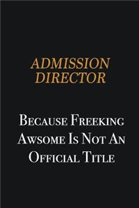 Admission director because freeking awsome is not an official title