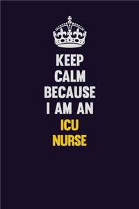 Keep Calm Because I Am An ICU nurse