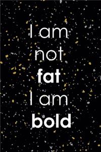 I Am not Fat I AM Bold