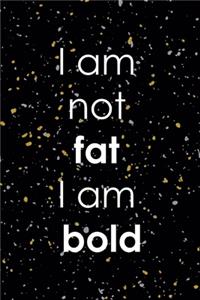 I Am not Fat I AM Bold