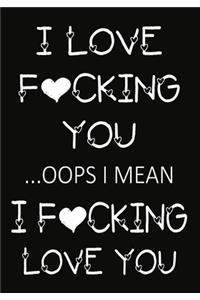 I love fucking you ...oops I mean I fucking love you