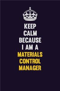 Keep Calm Because I Am A Materials Control Manager
