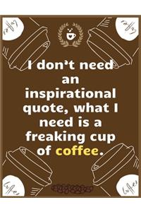 I don't need an inspirational quote, what I need is a freaking cup of coffee