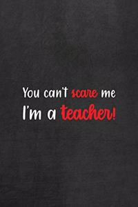 You Can't Scare Me I'm A Teacher