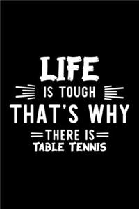 Life Is Tough That's Why There Is Table Tennis