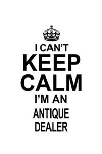 I Can't Keep Calm I'm An Antique Dealer