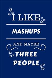 I Like Mashups And Maybe Three People