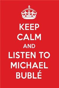 Keep Calm and Listen to Michael Bublé