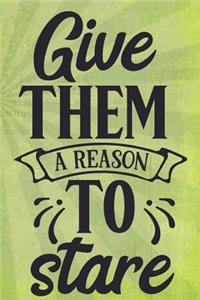 Give Them a Reason to Stare