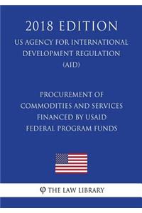 Procurement of Commodities and Services Financed by USAID Federal Program Funds (US Agency for International Development Regulation) (AID) (2018 Edition)