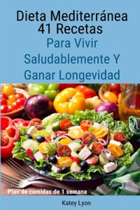 Dieta Mediterránea 41 Recetas Para Vivir Saludablemente Y Ganar Longevidad. Plan De Comidas De 1 Semana