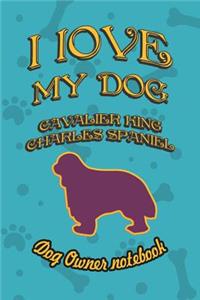 I Love My Dog Cavalier King Charles Spaniel - Dog Owner Notebook