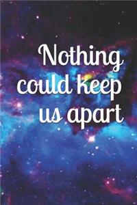 Nothing could keep us apart